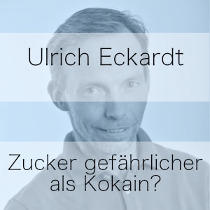Zucker gefährlicher als Kokain? – Podcast mit Ulrich Eckardt