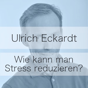 Wie kann man Stress reduzieren – Podcast Ulrich Eckardt