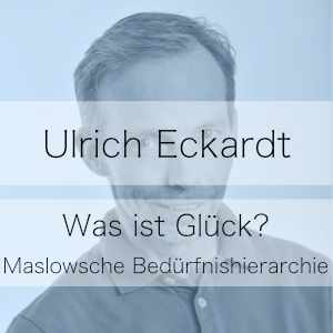 Was ist Glück? Maslowsche Bedürfnishierarchie - Podcast mit Ulrich Eckardt