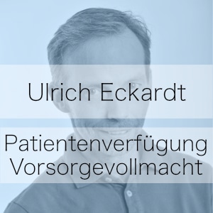 Vorsorgevollmacht und Patientenverfügung Download - Podcast Ulrich Eckardt