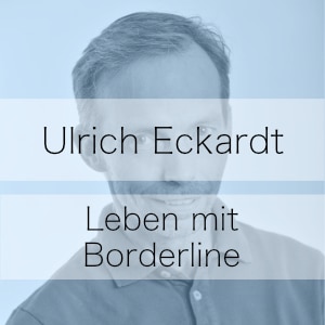 Leben mit Borderline – Podcast mit Ulrich Eckardt