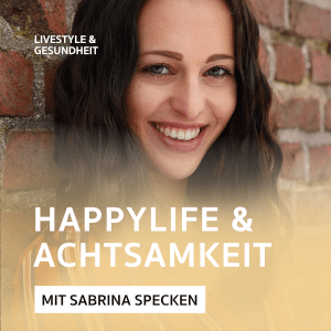 Happy Life – Wie kann man ein glückliches Leben führen – Podcast mit Sabrina Specken