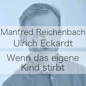 Wenn das eigene Kind stirb – Podcast mit Manfred Reichenbach