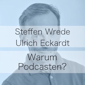 Warum Podcasten? Podcast mit Steffen Wrede