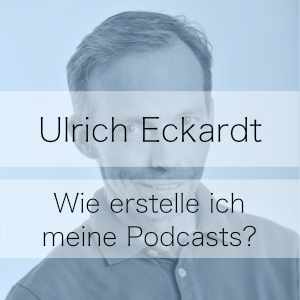 Wie erstelle ich Podcasts? Podcast mit Ulrich Eckardt