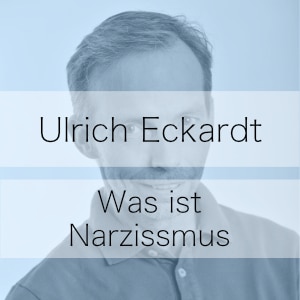 Was ist Narzissmus – Podcast mit Ulrich Eckardt