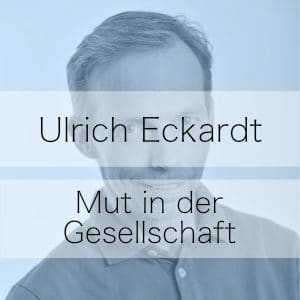 Mut in der Gesellschaft – Podcast mit Ulrich Eckardt
