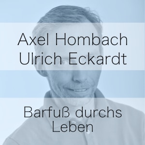 Barfuß laufen – Barfuß durchs Leben – Podcast mit Axel Hombach
